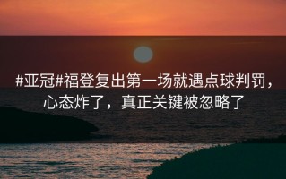 #亚冠#福登复出第一场就遇点球判罚，心态炸了，真正关键被忽略了