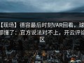 【现场】德容最后时刻VAR回看，球迷都懂了：官方说法对不上，开云评论区