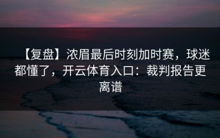 【复盘】浓眉最后时刻加时赛，球迷都懂了，开云体育入口：裁判报告更离谱