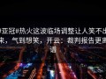 #亚冠#热火这波临场调整让人笑不出来，气到想笑，开云：裁判报告更离谱
