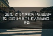 【图说】杰伦布朗被换下后没回替补席，到底谁先急了？有人当场改口，开云