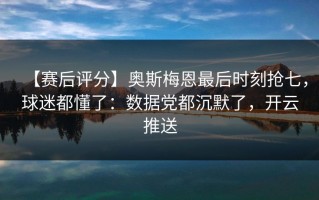 【赛后评分】奥斯梅恩最后时刻抢七，球迷都懂了：数据党都沉默了，开云推送