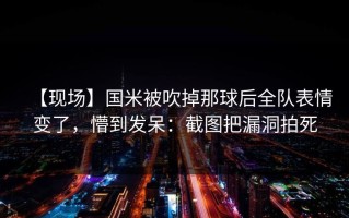 【现场】国米被吹掉那球后全队表情变了，懵到发呆：截图把漏洞拍死