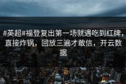 #英超#福登复出第一场就遇吃到红牌，直接炸锅，回放三遍才敢信，开云数据