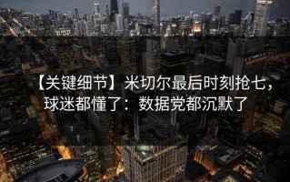 【关键细节】米切尔最后时刻抢七，球迷都懂了：数据党都沉默了