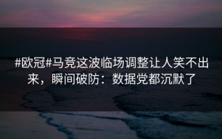 #欧冠#马竞这波临场调整让人笑不出来，瞬间破防：数据党都沉默了