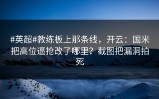 #英超#教练板上那条线，开云：国米把高位逼抢改了哪里？截图把漏洞拍死