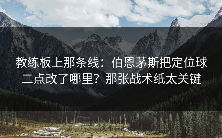 教练板上那条线：伯恩茅斯把定位球二点改了哪里？那张战术纸太关键-第1张图片-开云体育中国体育官网 - 联赛资讯