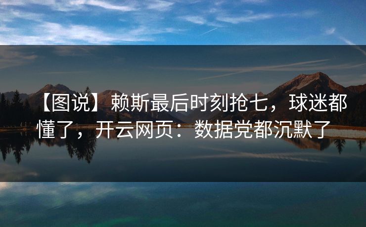 【图说】赖斯最后时刻抢七，球迷都懂了，开云网页：数据党都沉默了-第1张图片-开云体育中国体育官网 - 联赛资讯