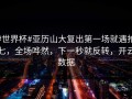 #世界杯#亚历山大复出第一场就遇抢七，全场哗然，下一秒就反转，开云数据
