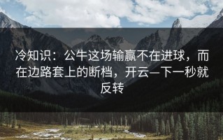 冷知识：公牛这场输赢不在进球，而在边路套上的断档，开云—下一秒就反转