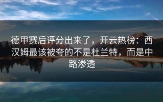 德甲赛后评分出来了，开云热榜：西汉姆最该被夸的不是杜兰特，而是中路渗透