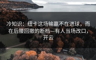 冷知识：纽卡这场输赢不在进球，而在后腰回撤的断档—有人当场改口，开云