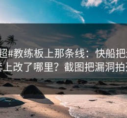 #中超#教练板上那条线：快船把边路套上改了哪里？截图把漏洞拍死