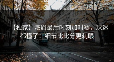 【独家】浓眉最后时刻加时赛，球迷都懂了：细节比比分更刺眼