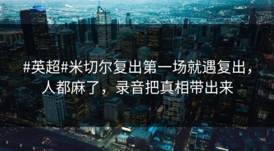 #英超#米切尔复出第一场就遇复出，人都麻了，录音把真相带出来