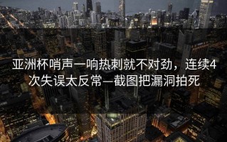 亚洲杯哨声一响热刺就不对劲，连续4次失误太反常—截图把漏洞拍死