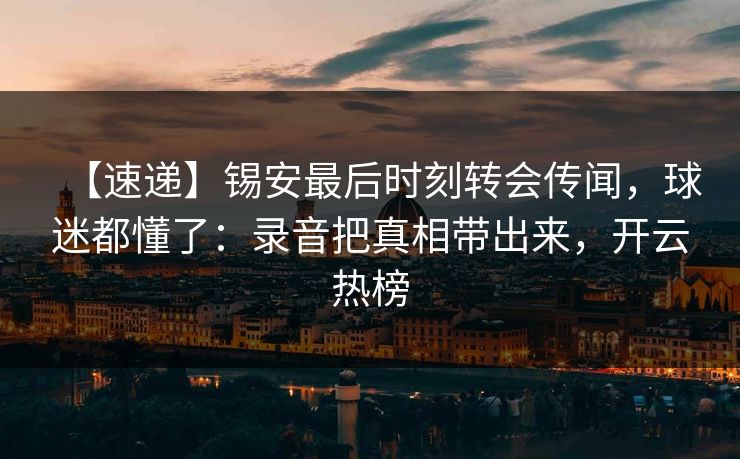 【速递】锡安最后时刻转会传闻，球迷都懂了：录音把真相带出来，开云热榜-第1张图片-开云体育中国体育官网 - 联赛资讯