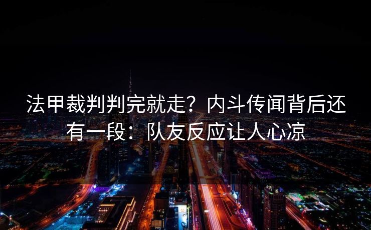 法甲裁判判完就走?内斗传闻背后还有一段:队友反应让人心凉-第1张图片-开云体育中国体育官网 - 联赛资讯 法甲裁判判完就走?内斗传闻背后还有一段:队友反应让人心凉-第1张图片-开云体育中国体育官网 - 联赛资讯