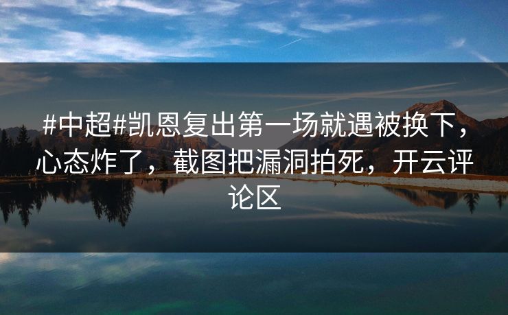 #中超#凯恩复出第一场就遇被换下,心态炸了,截图把漏洞拍死,开云评论区-第1张图片-开云体育中国体育官网 - 联赛资讯 #中超#凯恩复出第一场就遇被换下,心态炸了,截图把漏洞拍死,开云评论区-第1张图片-开云体育中国体育官网 - 联赛资讯